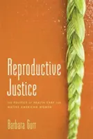 Reprodukčná spravodlivosť: Politika zdravotnej starostlivosti o pôvodné americké ženy - Reproductive Justice: The Politics of Health Care for Native American Women
