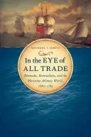 V oku všetkého obchodu: Bermudy, Bermudčania a námorný atlantický svet, 1680-1783 - In the Eye of All Trade: Bermuda, Bermudians, and the Maritime Atlantic World, 1680-1783