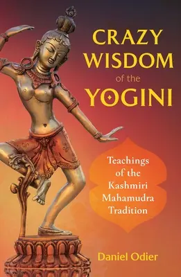 Bláznivá múdrosť jogínie: Učenie kašmírskej tradície mahámudry - Crazy Wisdom of the Yogini: Teachings of the Kashmiri Mahamudra Tradition