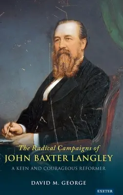 Radikálne kampane Johna Baxtera Langleyho: A Keen and Courageous Reformer: A Keen and Courageous Reformer - The Radical Campaigns of John Baxter Langley: A Keen and Courageous Reformer