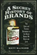 Tajná história značiek: Tajná história: Temné a zvrátené začiatky značiek, ktoré poznáme a milujeme - A Secret History of Brands: The Dark and Twisted Beginnings of the Brand Names We Know and Love