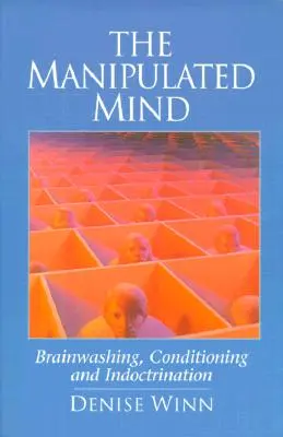 Zmanipulovaná myseľ: vymývanie mozgov, podmieňovanie a indoktrinácia - The Manipulated Mind: Brainwashing, Conditioning, and Indoctrination