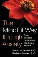 Vedomá cesta cez úzkosť: Zbavte sa chronických obáv a získajte späť svoj život - The Mindful Way Through Anxiety: Break Free from Chronic Worry and Reclaim Your Life