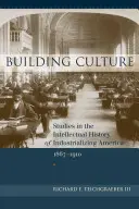 Budovanie kultúry: Štúdie k intelektuálnym dejinám industrializujúcej sa Ameriky, 1867 - 1910 - Building Culture: Studies in the Intellectual History of Industrializing America, 1867-1910