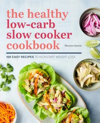 Zdravá kuchárska kniha s nízkym obsahom uhľohydrátov pre pomalé varenie: Kuchařka na varenie: 100 jednoduchých receptov na naštartovanie chudnutia - The Healthy Low-Carb Slow Cooker Cookbook: 100 Easy Recipes to Kickstart Weight Loss