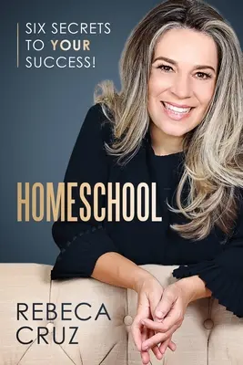 Domáce vzdelávanie: Šesť tajomstiev vášho úspechu! - Homeschool: Six Secrets to Your Success!