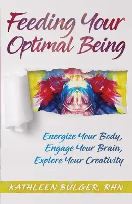 Feeding Your Optimal Being: Vydajte sa na cestu k optimálnemu životu: Nabite svoje telo energiou, zapojte svoj mozog, objavte svoju kreativitu - Feeding Your Optimal Being: Energize Your Body, Engage Your Brain, Explore Your Creativity