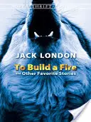 Rozložiť oheň a iné obľúbené príbehy - To Build a Fire and Other Favorite Stories