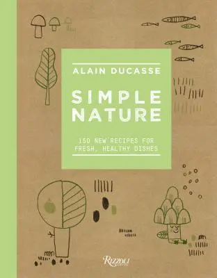Jednoduchá príroda: 150 nových receptov na svieže a zdravé jedlá - Simple Nature: 150 New Recipes for Fresh, Healthy Dishes