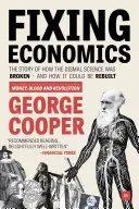 Náprava ekonomiky: Príbeh o tom, ako sa rozbila táto smutná veda - a ako by sa dala znovu vybudovať - Fixing Economics: The Story of How the Dismal Science Was Broken - And How It Could Be Rebuilt