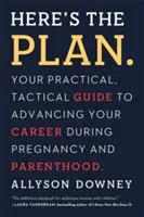 Tu je plán.: Praktický a taktický sprievodca kariérnym postupom počas tehotenstva a rodičovstva - Here's the Plan.: Your Practical, Tactical Guide to Advancing Your Career During Pregnancy and Parenthood