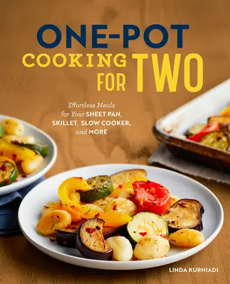 Varenie z jedného hrnca pre dvoch: Jedlá bez námahy pre vašu panvicu, panvicu, pomalý hrniec a iné - One-Pot Cooking for Two: Effortless Meals for Your Sheet Pan, Skillet, Slow Cooker, and More