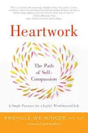Práca so srdcom: Cesta súcitu so sebou samým - 9 praktík na otvorenie srdca - Heartwork: The Path of Self-Compassion-9 Practices for Opening the Heart