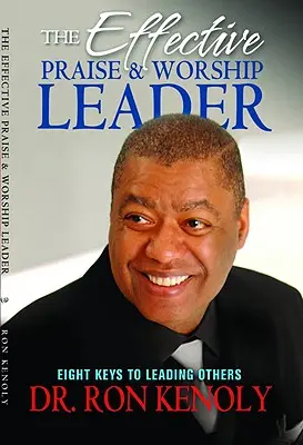 Efektívny vedúci chvál a uctievania: Osem kľúčov k vedeniu ostatných - The Effective Praise & Worship Leader: Eight Keys to Leading Others