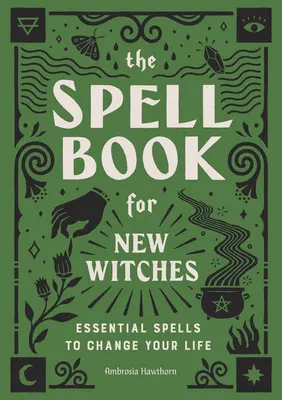 Kniha kúziel pre nové čarodejnice: Kniha pre čarodejnice: Základné kúzla, ktoré zmenia váš život - The Spell Book for New Witches: Essential Spells to Change Your Life