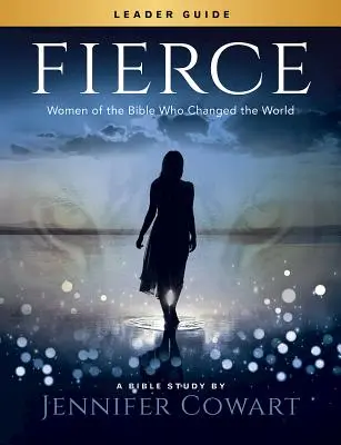 Fierce - Women's Bible Study Leader Guide (Príručka pre vedúceho biblického štúdia pre ženy): Biblické ženy, ktoré zmenili svet - Fierce - Women's Bible Study Leader Guide: Women of the Bible Who Changed the World