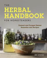 Bylinná príručka pre chovateľov domov: Príručka pre domácich majstrov: Pestované a zbierané bylinky a recepty - The Herbal Handbook for Homesteaders: Farmed and Foraged Herbal Remedies and Recipes