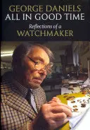 Všetko v pravý čas: Hodinárske úvahy v správny čas: Úvahy hodinára v správny čas: Úvahy hodinára v správny čas - All in Good Time: Reflections of a Watchmaker