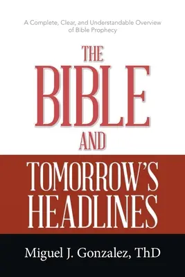 Biblia a titulky zajtrajška: Úplný, jasný a zrozumiteľný prehľad biblických proroctiev - The Bible and Tomorrow's Headlines: A Complete, Clear, and Understandable Overview of Bible Prophecy