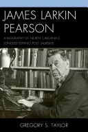 James Larkin Pearson: Larkin Pearson: Životopis najdlhšie pôsobiaceho laureáta poézie v Severnej Karolíne - James Larkin Pearson: A Biography of North Carolina's Longest Serving Poet Laureate