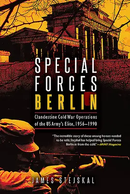 Špeciálne jednotky Berlín: Tajné operácie elitnej americkej armády počas studenej vojny v rokoch 1956-1990 - Special Forces Berlin: Clandestine Cold War Operations of the Us Army's Elite, 1956-1990