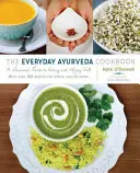 Každodenná ajurvédska kuchárka: Sezónny sprievodca dobrým stravovaním a životom - The Everyday Ayurveda Cookbook: A Seasonal Guide to Eating and Living Well