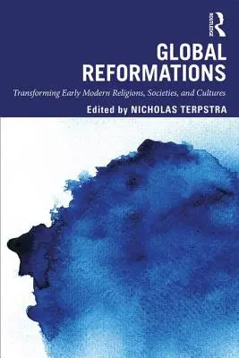 Globálne reformácie: Revolúcie v ranom novoveku: transformácia náboženstiev, spoločností a kultúr v ranom novoveku - Global Reformations: Transforming Early Modern Religions, Societies, and Cultures