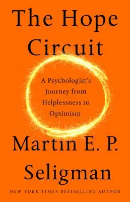 Okruh nádeje: Cesta psychológa od bezmocnosti k optimizmu - The Hope Circuit: A Psychologist's Journey from Helplessness to Optimism