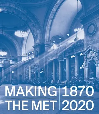 Tvorba metra, 1870-2020 - Making the Met, 1870-2020