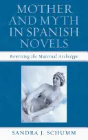 Matka a mýtus v španielskych románoch: Prepisovanie matriarchálneho archetypu - Mother & Myth in Spanish Novels: Rewriting the Matriarchal Archetype