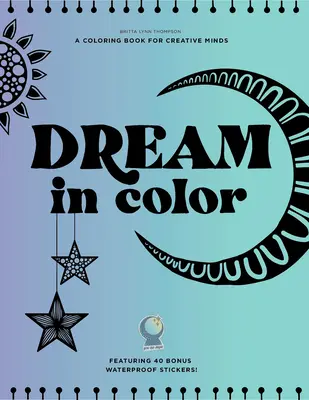 Farebné sny: Omaľovánky pre tvorivú myseľ (so 40 bonusovými vodeodolnými samolepkami!) - Dream in Color: A Coloring Book for Creative Minds (Featuring 40 Bonus Waterproof Stickers!)