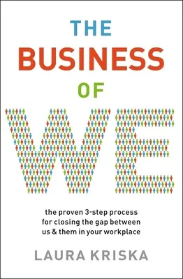 The Business of We: Osvedčený trojstupňový proces na odstránenie rozdielov medzi nami a nimi na pracovisku - The Business of We: The Proven Three-Step Process for Closing the Gap Between Us and Them in Your Workplace