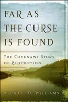 Ďaleko ako sa nachádza kliatba: Príbeh zmluvy o vykúpení - Far as the Curse Is Found: The Covenant Story of Redemption