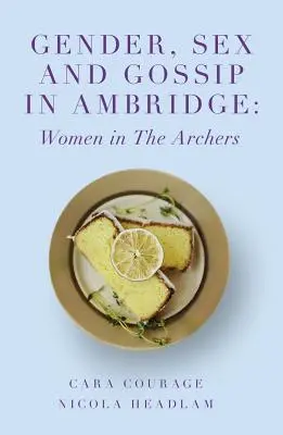 Rod, sex a klebety v Ambridge: Ženy v lukostrelcoch - Gender, Sex and Gossip in Ambridge: Women in the Archers