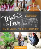 Vitajte na farme: Ako na to: Múdrosť z Elliottovej usadlosti - Welcome to the Farm: How-To Wisdom from the Elliott Homestead