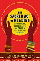 Posvätný akt čítania: Čítanie: spiritualita, výkon a moc v afrodiaspórskej literatúre - The Sacred Act of Reading: Spirituality, Performance, and Power in Afro-Diasporic Literature
