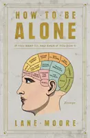 Ako byť sám: Ako byť sám: Ak chceš, a aj keď nechceš - How to Be Alone: If You Want To, and Even If You Don't