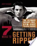 7 týždňov na to, aby ste sa dostali do formy: Tréningový program bez záťaže a bez posilňovne - 7 Weeks to Getting Ripped: The Ultimate Weight-Free, Gym-Free Training Program