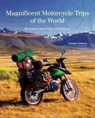 Veľkolepé motocyklové výlety po svete: 38 výletov so sprievodcom zo 6 kontinentov - Magnificent Motorcycle Trips of the World: 38 Guided Tours from 6 Continents