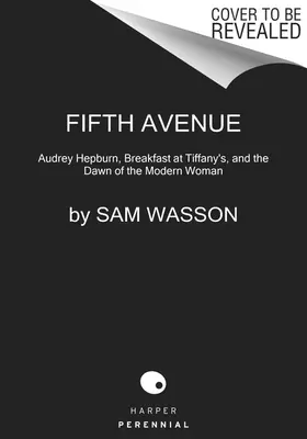 Piata avenue, 5 hodín ráno: Audrey Hepburn, Raňajky u Tiffanyho a úsvit modernej ženy - Fifth Avenue, 5 A.M.: Audrey Hepburn, Breakfast at Tiffany's, and the Dawn of the Modern Woman