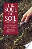 Duša pôdy: Sprievodca budovaním pôdy pre majstrov záhradníkov a poľnohospodárov - The Soul of Soil: A Soil-Building Guide for Master Gardeners and Farmers
