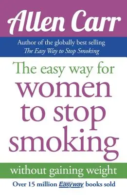Allen Carr Jednoduchá cesta pre ženy, ako prestať fajčiť: Najlepšie predávaná metóda odvykania od fajčenia všetkých čias - Allen Carr's Easy Way for Women to Quit Smoking: The Bestselling Quit Smoking Method of All Time