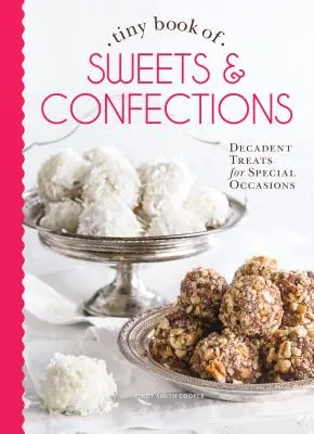 Drobná kniha sladkostí a cukroviniek: Dekadentné pochúťky na zvláštne príležitosti - Tiny Book of Sweets & Confections: Decadent Treats for Special Occasions
