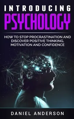 Predstavujeme psychológiu: Ako prestať s prokrastináciou a objaviť pozitívne myslenie, motiváciu a sebadôveru - Introducing Psychology: How to Stop Procrastination and Discover Positive Thinking, Motivation and Confidence