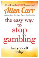 Jednoduchý spôsob, ako prestať s hazardnými hrami: Prevezmite kontrolu nad svojím životom - The Easy Way to Stop Gambling: Take Control of Your Life