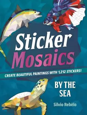 Nálepková mozaika: Pri mori: Nálepky k moru: Vytvorte nádherné obrazy s 1 212 samolepkami! - Sticker Mosaics: By the Sea: Create Beautiful Paintings with 1,212 Stickers!