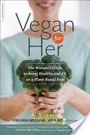 Vegán pre ňu: Sprievodca pre ženy, ako byť zdravé a fit na rastlinnej strave - Vegan for Her: The Woman's Guide to Being Healthy and Fit on a Plant-Based Diet