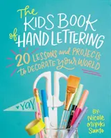 Detská kniha o ručnom písaní: 20 lekcií a projektov, ktorými si môžete vyzdobiť svoj svet - The Kids' Book of Hand Lettering: 20 Lessons and Projects to Decorate Your World