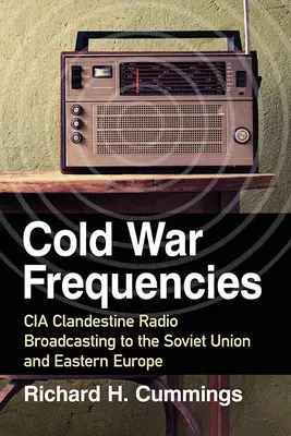 Frekvencie studenej vojny: Frekvencie CIA: tajné rozhlasové vysielanie CIA do Sovietskeho zväzu a východnej Európy - Cold War Frequencies: CIA Clandestine Radio Broadcasting to the Soviet Union and Eastern Europe