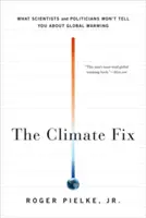 Náprava klímy: „The Climate Fix: Čo vám vedci a politici nechcú povedať o globálnom otepľovaní - The Climate Fix: What Scientists and Politicians Won't Tell You about Global Warming